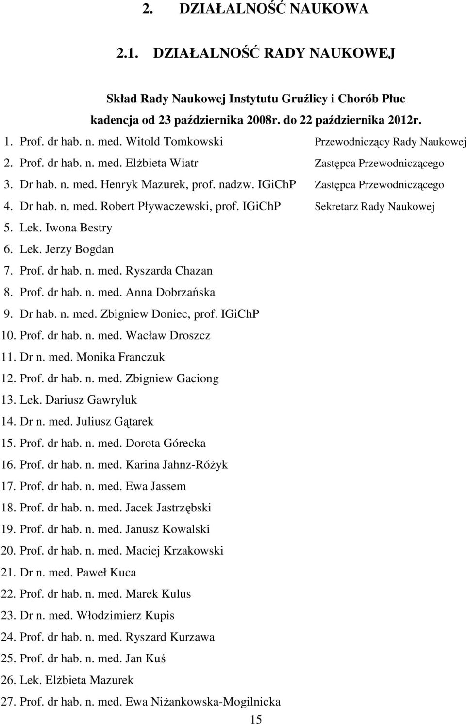 Dr hab. n. med. Robert Pływaczewski, prof. IGiChP Sekretarz Rady Naukowej 5. Lek. Iwona Bestry 6. Lek. Jerzy Bogdan 7. Prof. dr hab. n. med. Ryszarda Chazan 8. Prof. dr hab. n. med. Anna Dobrzańska 9.