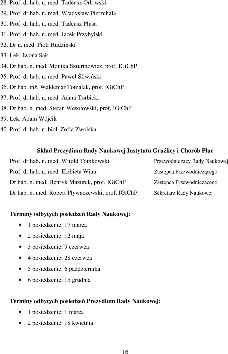 Dr hab. n. med. Stefan Wesołowski, prof. IGiChP 39. Lek. Adam Wójcik 40. Prof. dr hab. n. biol. Zofia Zwolska Skład Prezydium Rady Naukowej Instytutu Gruźlicy i Chorób Płuc Prof. dr hab. n. med. Witold Tomkowski Przewodniczący Rady Naukowej Prof.