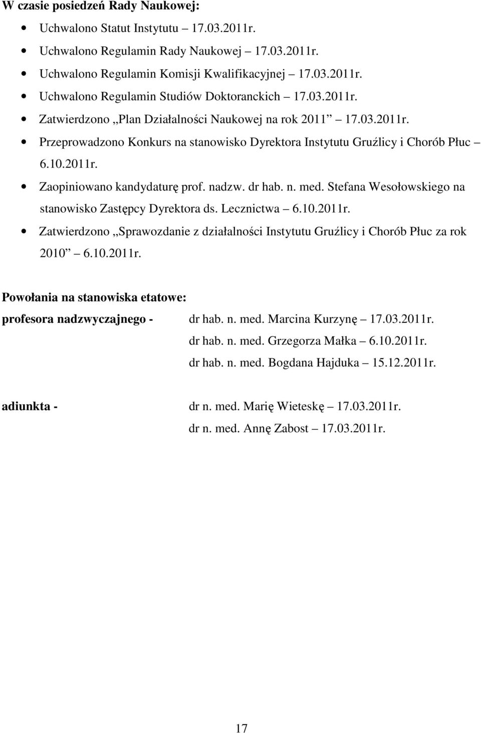 nadzw. dr hab. n. med. Stefana Wesołowskiego na stanowisko Zastępcy Dyrektora ds. Lecznictwa 6.10.2011r. Zatwierdzono Sprawozdanie z działalności Instytutu Gruźlicy i Chorób Płuc za rok 2010 6.10.2011r. Powołania na stanowiska etatowe: profesora nadzwyczajnego - dr hab.