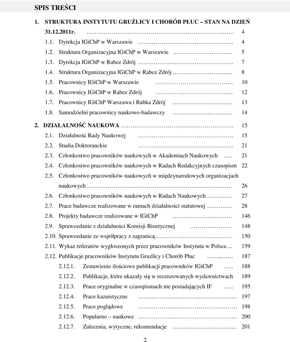 14 2. DZIAŁALNOŚĆ NAUKOWA. 15 2.1. Działalność Rady Naukowej. 15 2.2. Studia Doktoranckie..... 21 2.3. Członkostwo pracowników naukowych w Akademiach Naukowych. 21 2.4. Członkostwo pracowników naukowych w Radach Redakcyjnych czasopism 22 2.