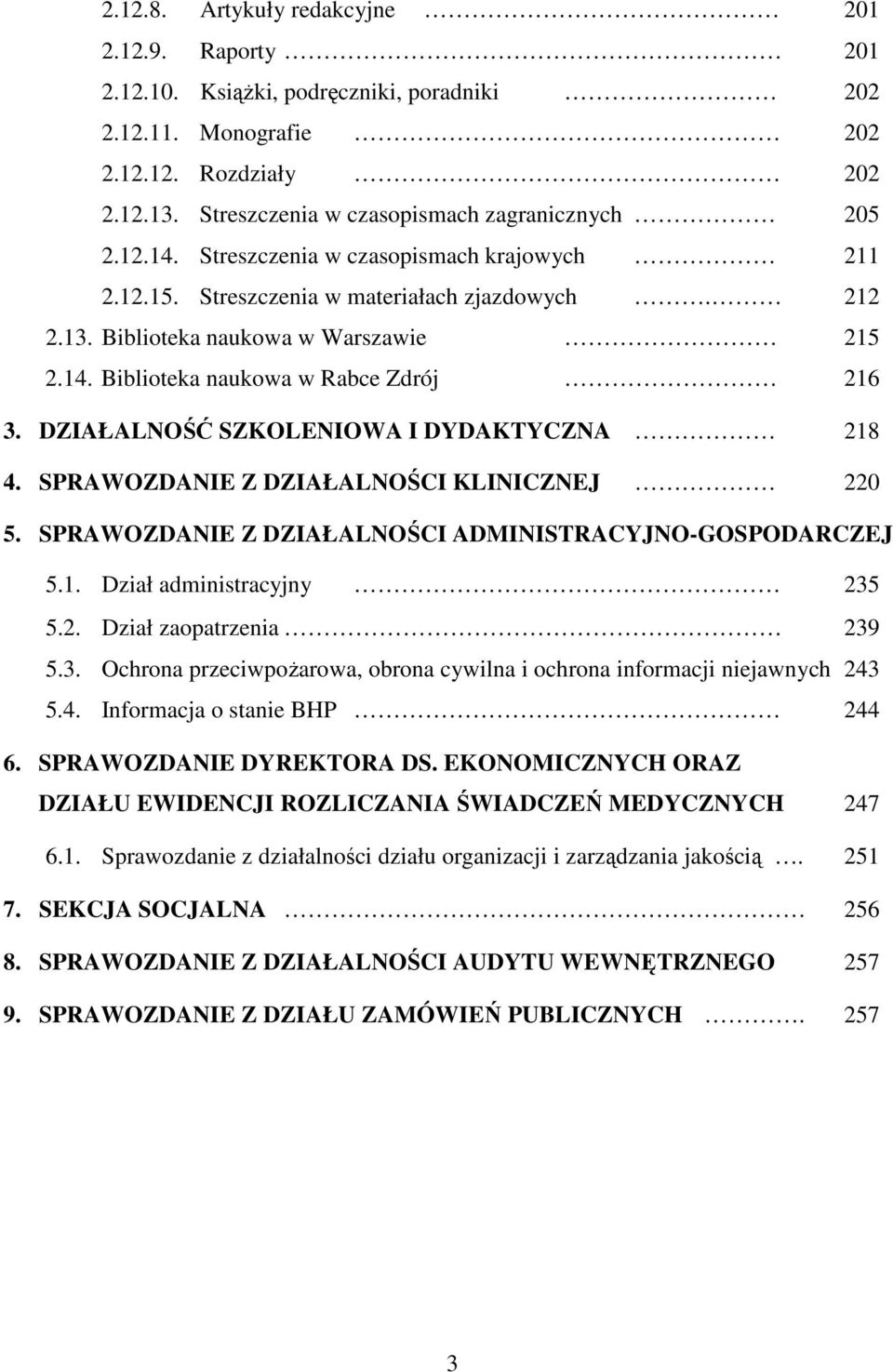 DZIAŁALNOŚĆ SZKOLENIOWA I DYDAKTYCZNA 218 4. SPRAWOZDANIE Z DZIAŁALNOŚCI KLINICZNEJ 220 5. SPRAWOZDANIE Z DZIAŁALNOŚCI ADMINISTRACYJNO-GOSPODARCZEJ 5.1. Dział administracyjny 235 5.2. Dział zaopatrzenia 239 5.