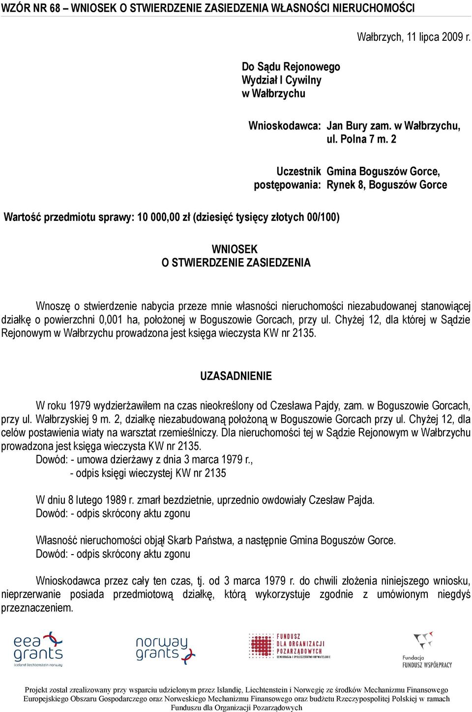 2 Uczestnik postępowania: Wartość przedmiotu sprawy: 10 000,00 zł (dziesięć tysięcy złotych 00/100) Gmina Boguszów Gorce, Rynek 8, Boguszów Gorce WNIOSEK O STWIERDZENIE ZASIEDZENIA Wnoszę o