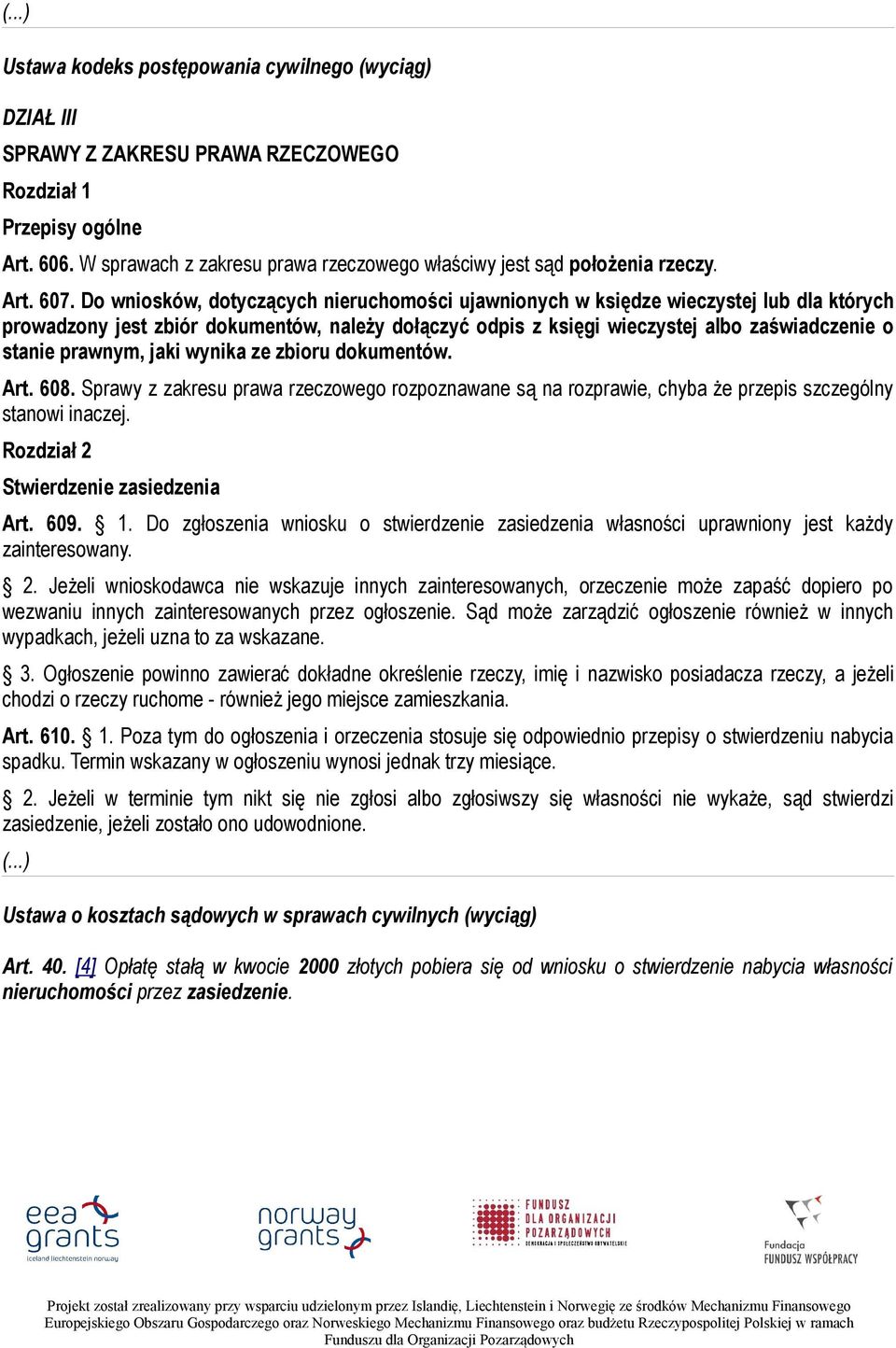 Do wniosków, dotyczących nieruchomości ujawnionych w księdze wieczystej lub dla których prowadzony jest zbiór dokumentów, należy dołączyć odpis z księgi wieczystej albo zaświadczenie o stanie