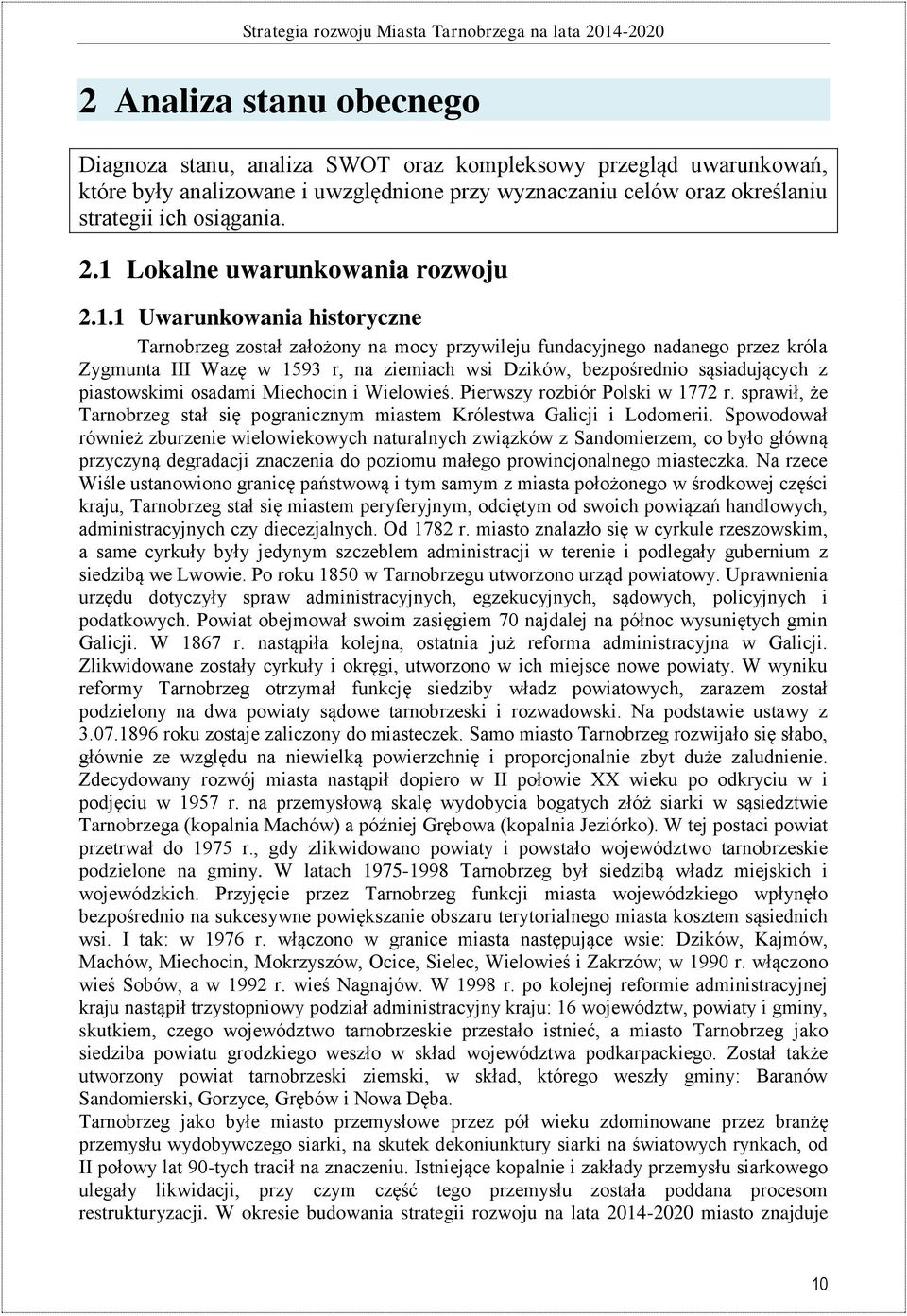 bezpośrednio sąsiadujących z piastowskimi osadami Miechocin i Wielowieś. Pierwszy rozbiór Polski w 1772 r. sprawił, że Tarnobrzeg stał się pogranicznym miastem Królestwa Galicji i Lodomerii.