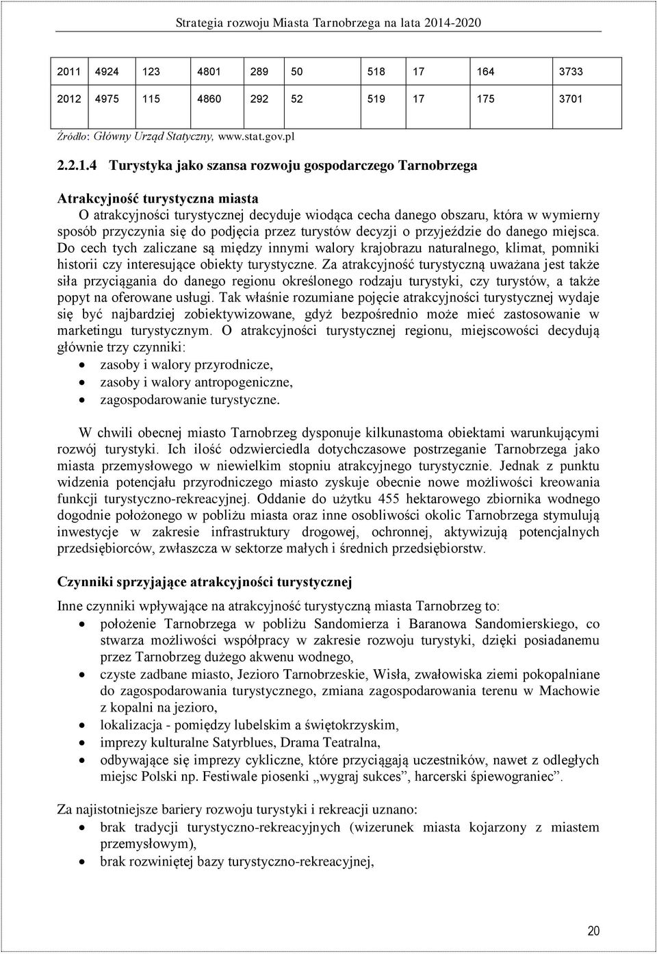 miejsca. Do cech tych zaliczane są między innymi walory krajobrazu naturalnego, klimat, pomniki historii czy interesujące obiekty turystyczne.