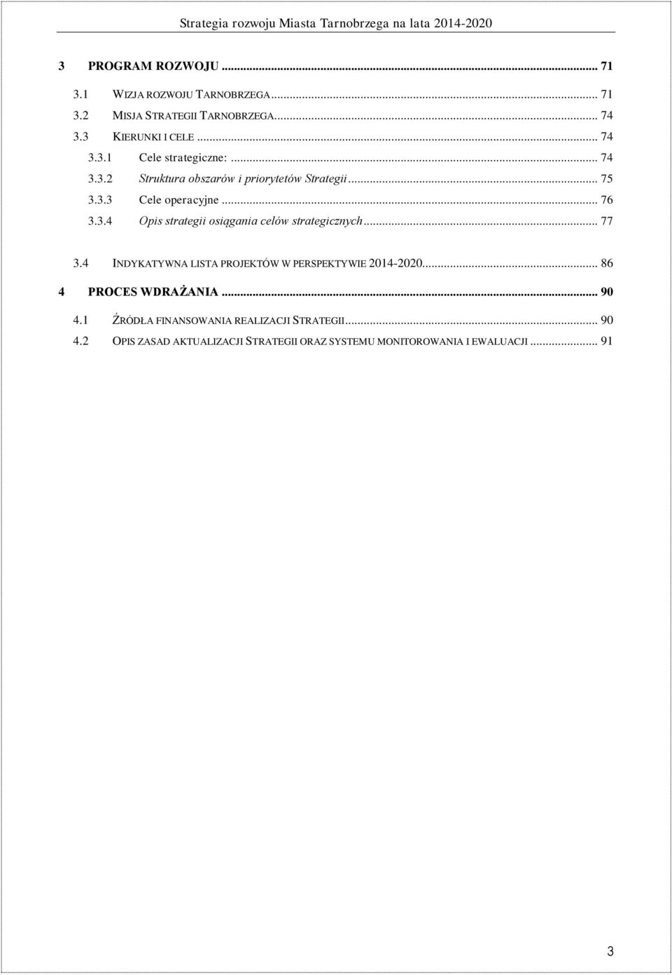 .. 77 3.4 INDYKATYWNA LISTA PROJEKTÓW W PERSPEKTYWIE 2014-2020... 86 4 PROCES WDRAŻANIA... 90 4.