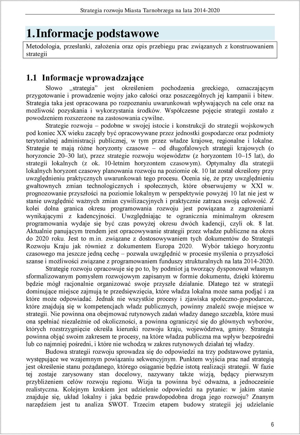 Strategia taka jest opracowana po rozpoznaniu uwarunkowań wpływających na cele oraz na możliwość pozyskania i wykorzystania środków.