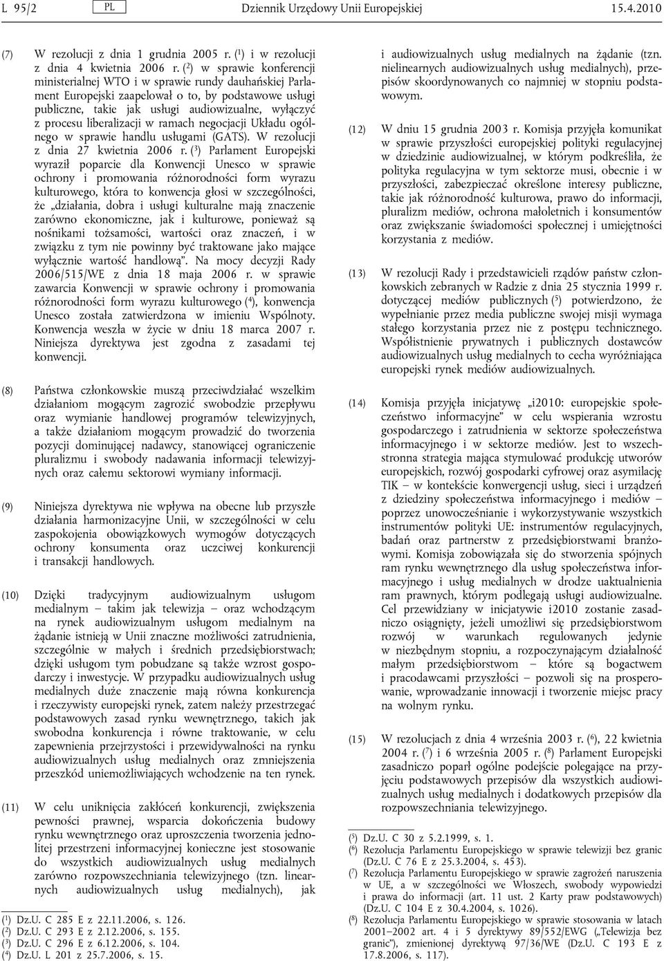 liberalizacji w ramach negocjacji Układu ogólnego w sprawie handlu usługami (GATS). W rezolucji z dnia 27 kwietnia 2006 r.