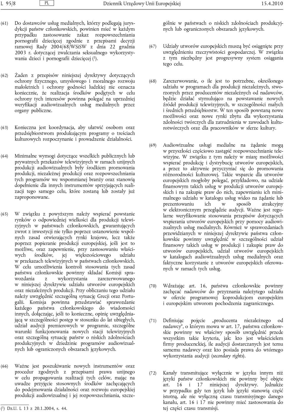 przepisami decyzji ramowej Rady 2004/68/WSiSW z dnia 22 grudnia 2003 r. dotyczącej zwalczania seksualnego wykorzystywania dzieci i pornografii dziecięcej ( 1 ).