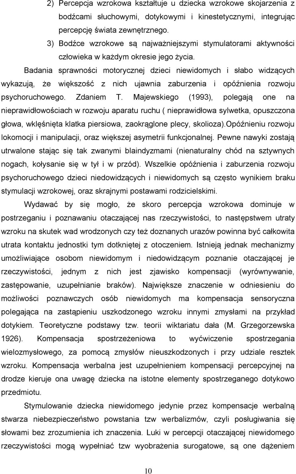 Badania sprawności motorycznej dzieci niewidomych i słabo widzących wykazują, że większość z nich ujawnia zaburzenia i opóźnienia rozwoju psychoruchowego. Zdaniem T.