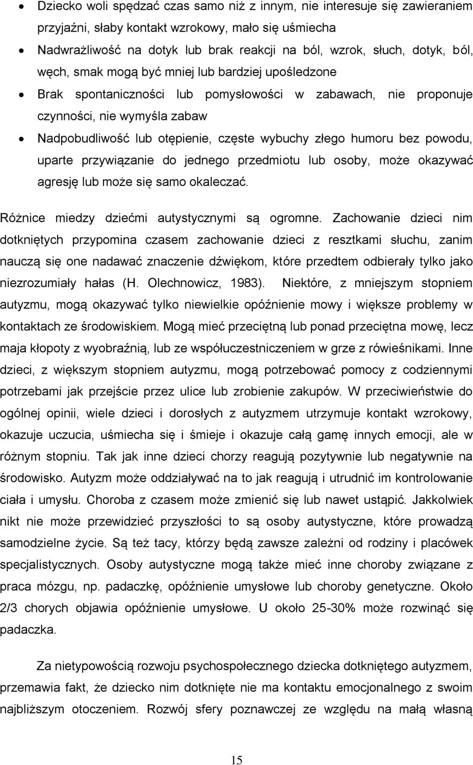 humoru bez powodu, uparte przywiązanie do jednego przedmiotu lub osoby, może okazywać agresję lub może się samo okaleczać. Różnice miedzy dziećmi autystycznymi są ogromne.