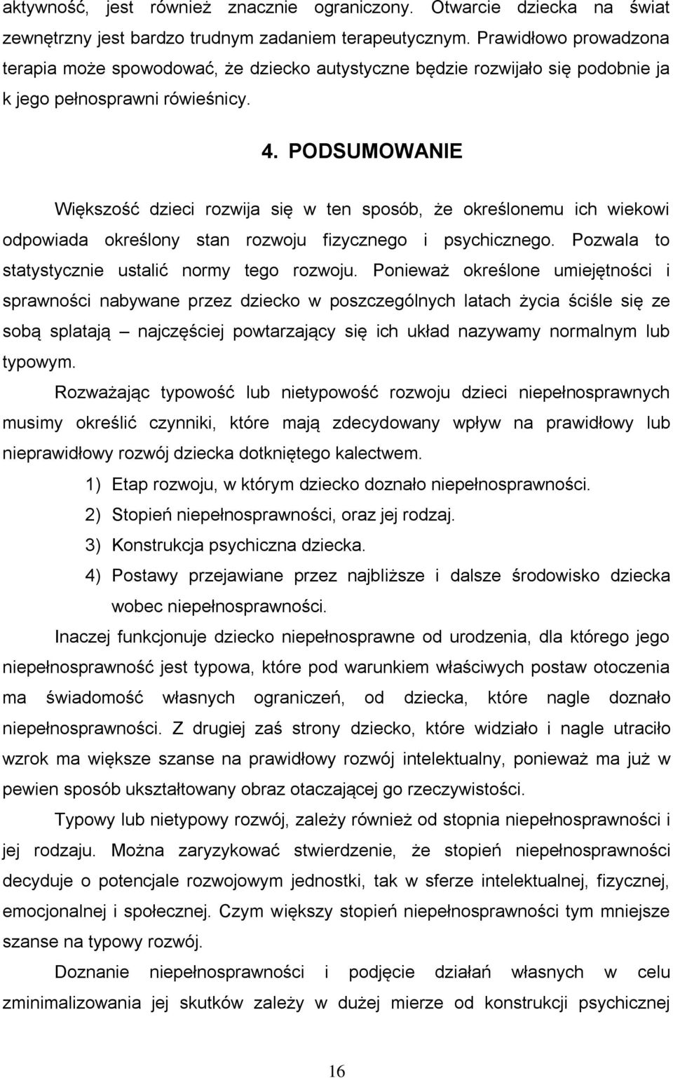 PODSUMOWANIE Większość dzieci rozwija się w ten sposób, że określonemu ich wiekowi odpowiada określony stan rozwoju fizycznego i psychicznego. Pozwala to statystycznie ustalić normy tego rozwoju.