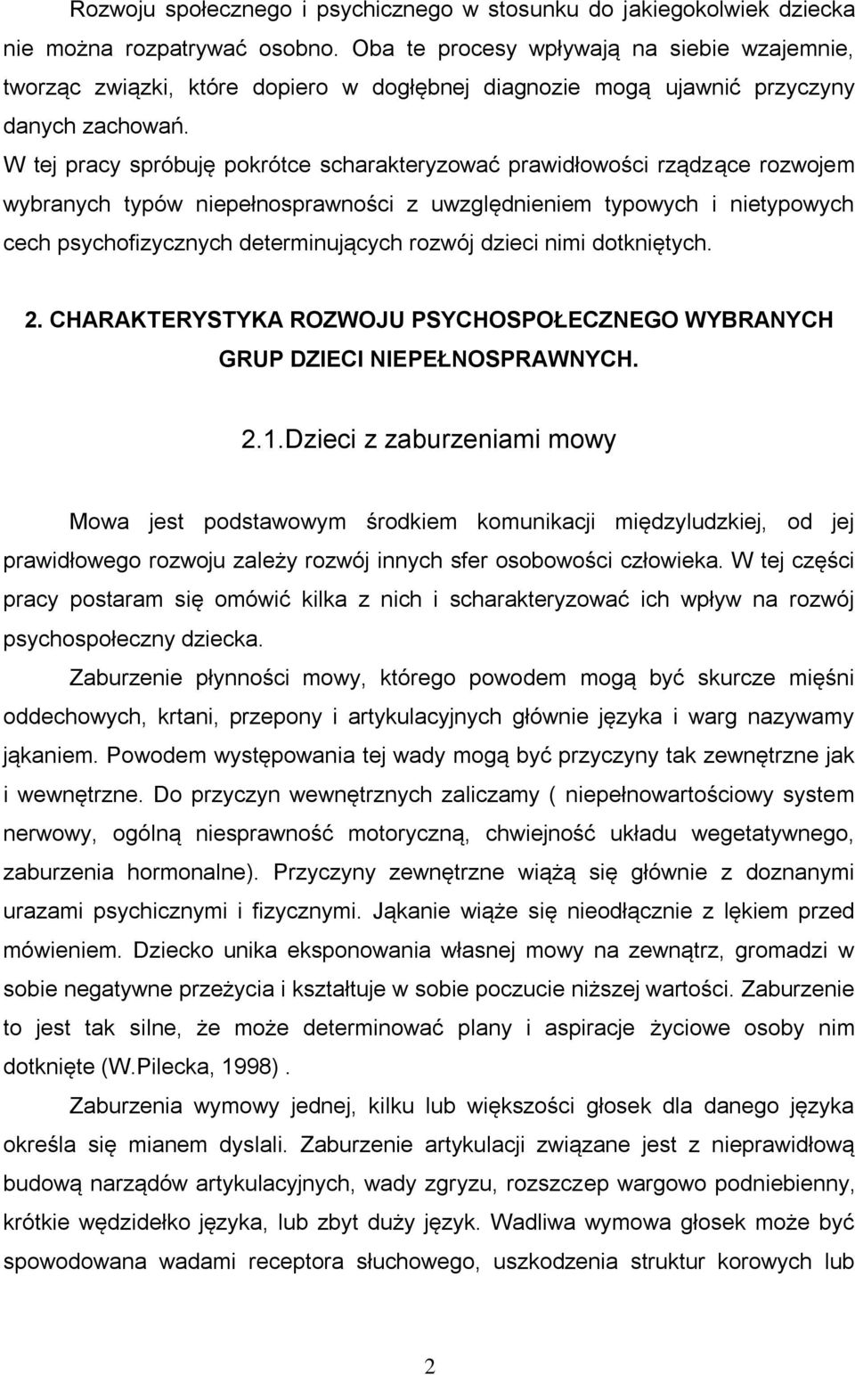 W tej pracy spróbuję pokrótce scharakteryzować prawidłowości rządzące rozwojem wybranych typów niepełnosprawności z uwzględnieniem typowych i nietypowych cech psychofizycznych determinujących rozwój