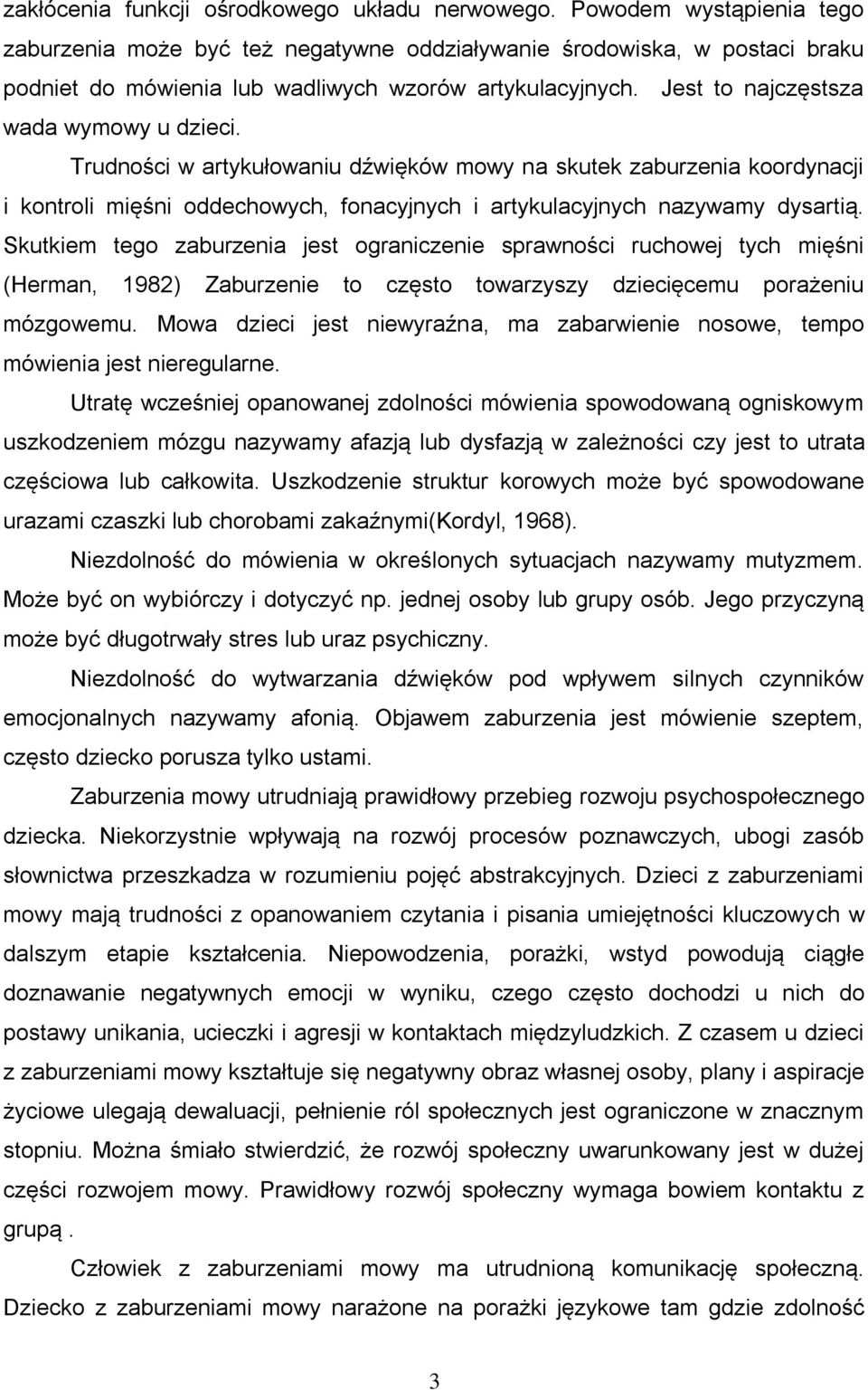 Trudności w artykułowaniu dźwięków mowy na skutek zaburzenia koordynacji i kontroli mięśni oddechowych, fonacyjnych i artykulacyjnych nazywamy dysartią.