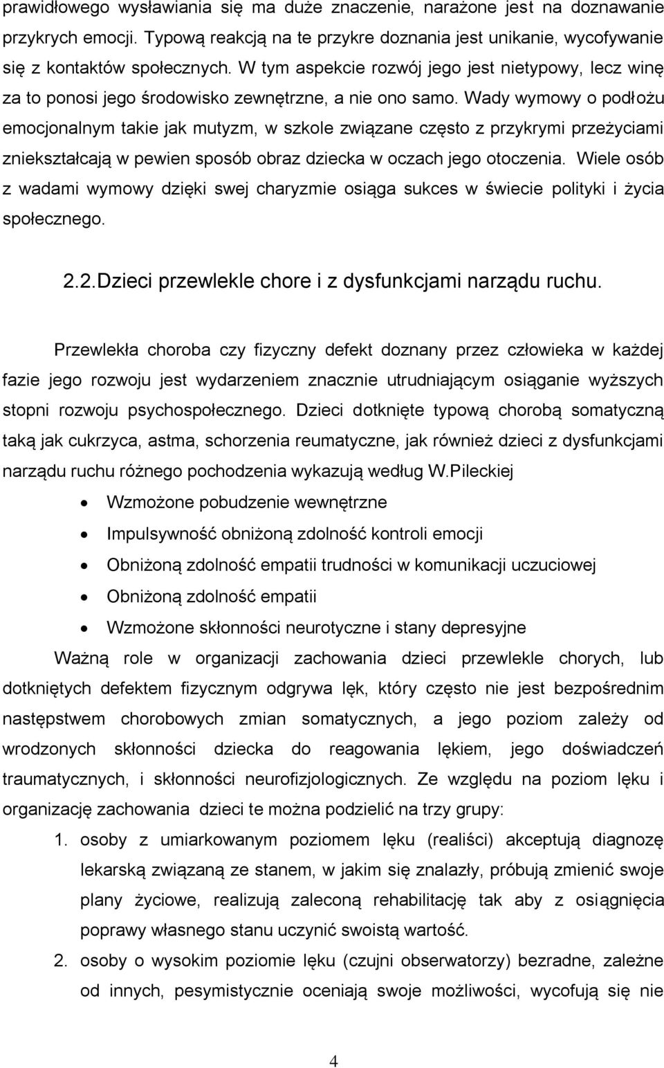 Wady wymowy o podłożu emocjonalnym takie jak mutyzm, w szkole związane często z przykrymi przeżyciami zniekształcają w pewien sposób obraz dziecka w oczach jego otoczenia.