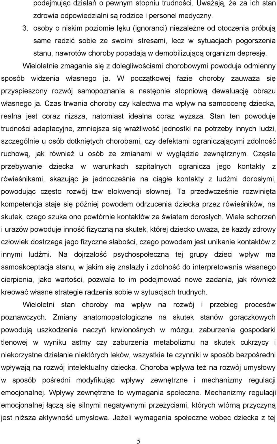 depresję. Wieloletnie zmaganie się z dolegliwościami chorobowymi powoduje odmienny sposób widzenia własnego ja.