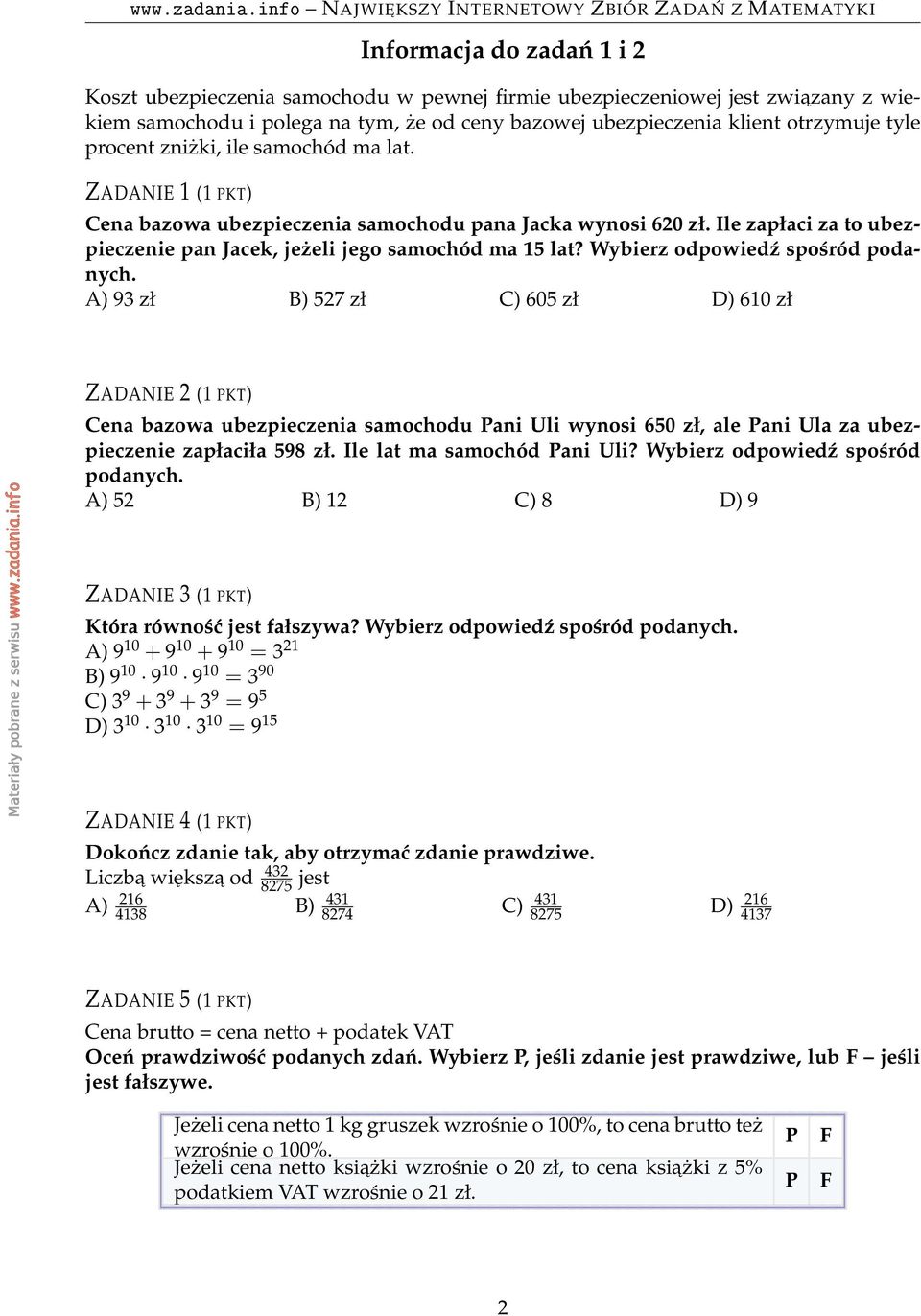 Wybierz odpowiedź spośród podanych. A) 93 zł B) 527 zł C) 605 zł D) 610 zł ZADANIE 2 (1 PKT) Cena bazowa ubezpieczenia samochodu Pani Uli wynosi 650 zł, ale Pani Ula za ubezpieczenie zapłaciła 598 zł.