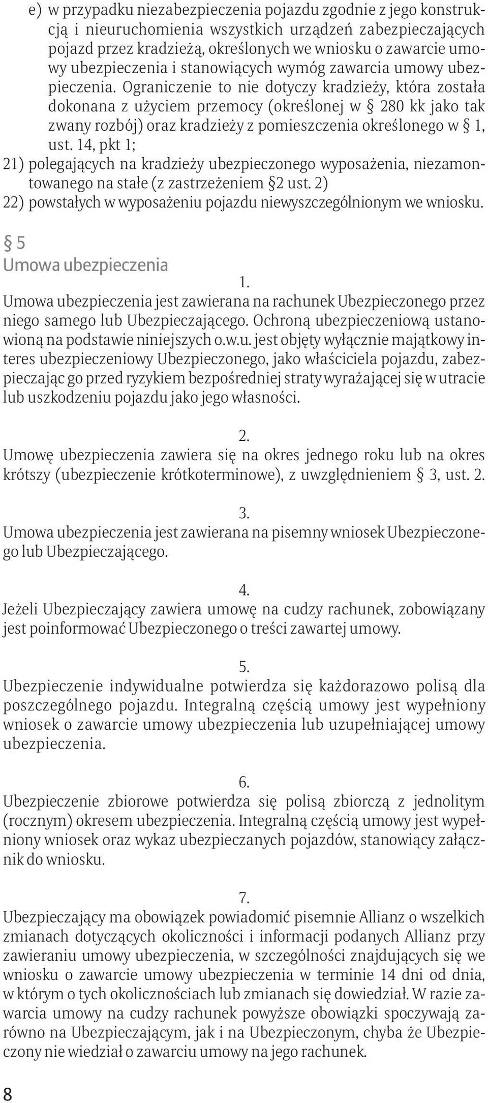 Ograniczenie to nie dotyczy kradzieży, która została dokonana z użyciem przemocy (określonej w 280 kk jako tak zwany rozbój) oraz kradzieży z pomieszczenia określonego w 1, ust.