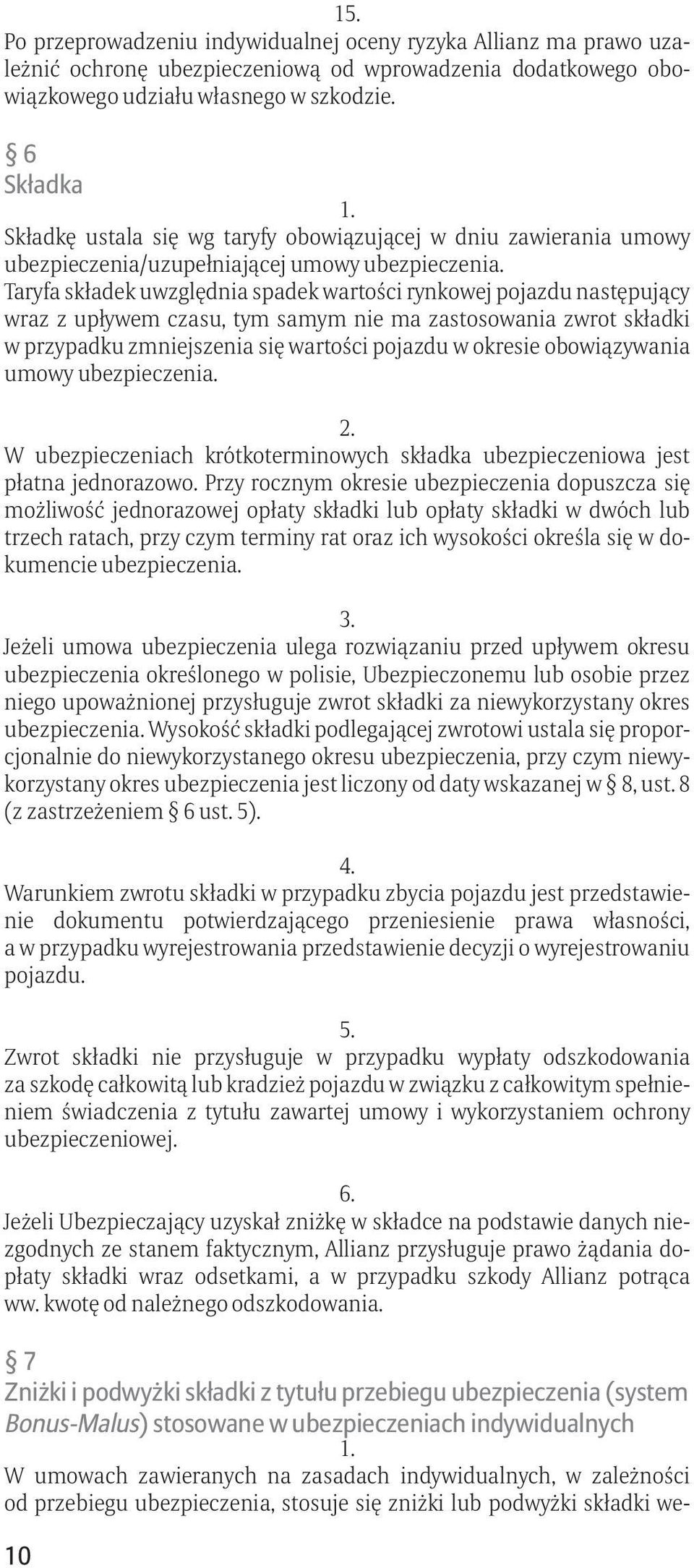 Taryfa składek uwzględnia spadek wartości rynkowej pojazdu następujący wraz z upływem czasu, tym samym nie ma zastosowania zwrot składki w przypadku zmniejszenia się wartości pojazdu w okresie