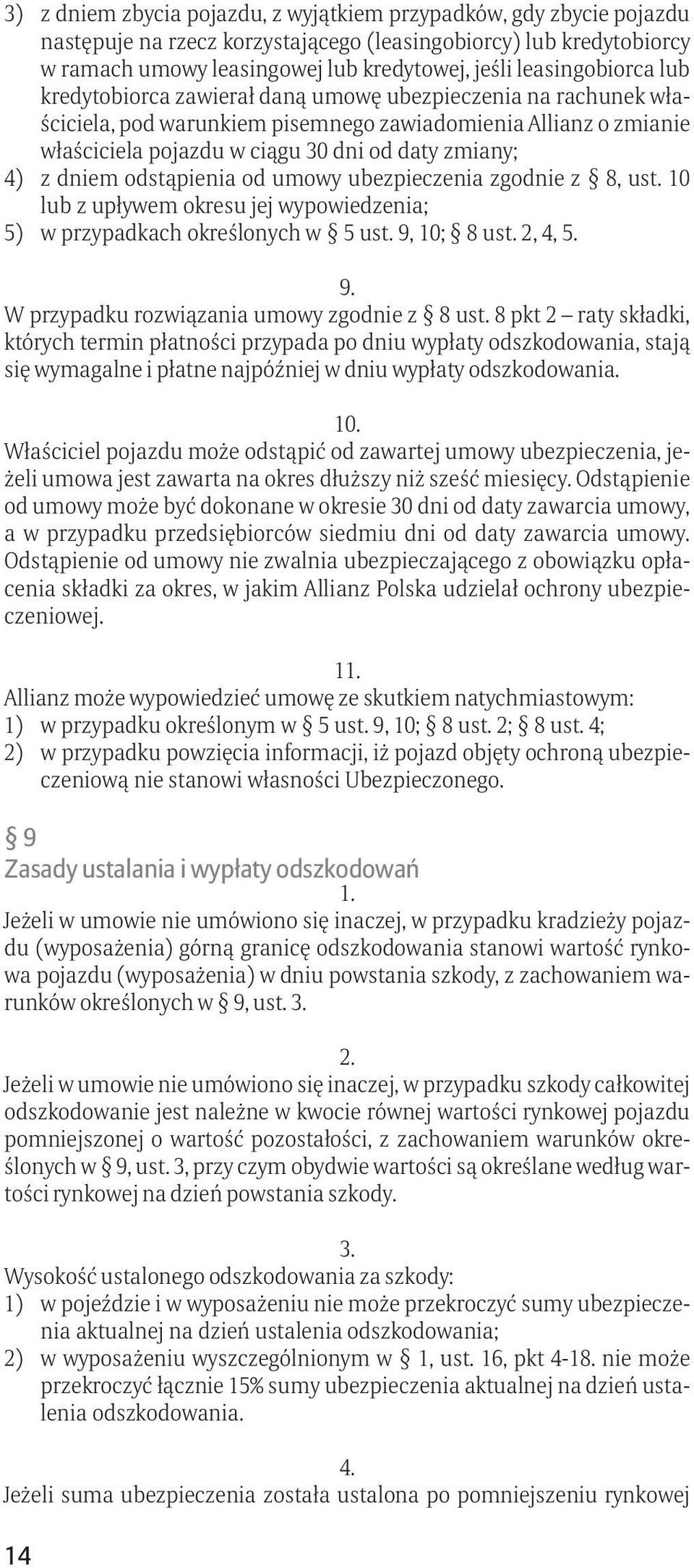 4) z dniem odstąpienia od umowy ubezpieczenia zgodnie z 8, ust. 10 lub z upływem okresu jej wypowiedzenia; 5) w przypadkach określonych w 5 ust. 9, 10; 8 ust. 2, 4, 5. 9. W przypadku rozwiązania umowy zgodnie z 8 ust.