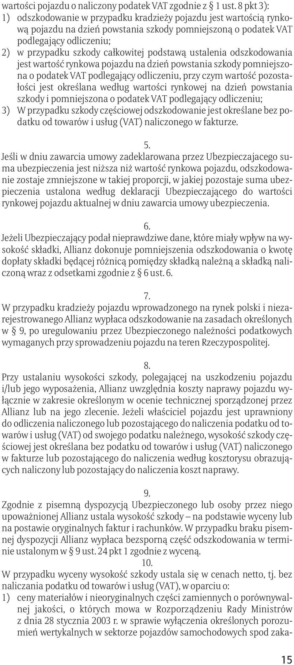 podstawą ustalenia odszkodowania jest wartość rynkowa pojazdu na dzień powstania szkody pomniejszona o podatek VAT podlegający odliczeniu, przy czym wartość pozostałości jest określana według