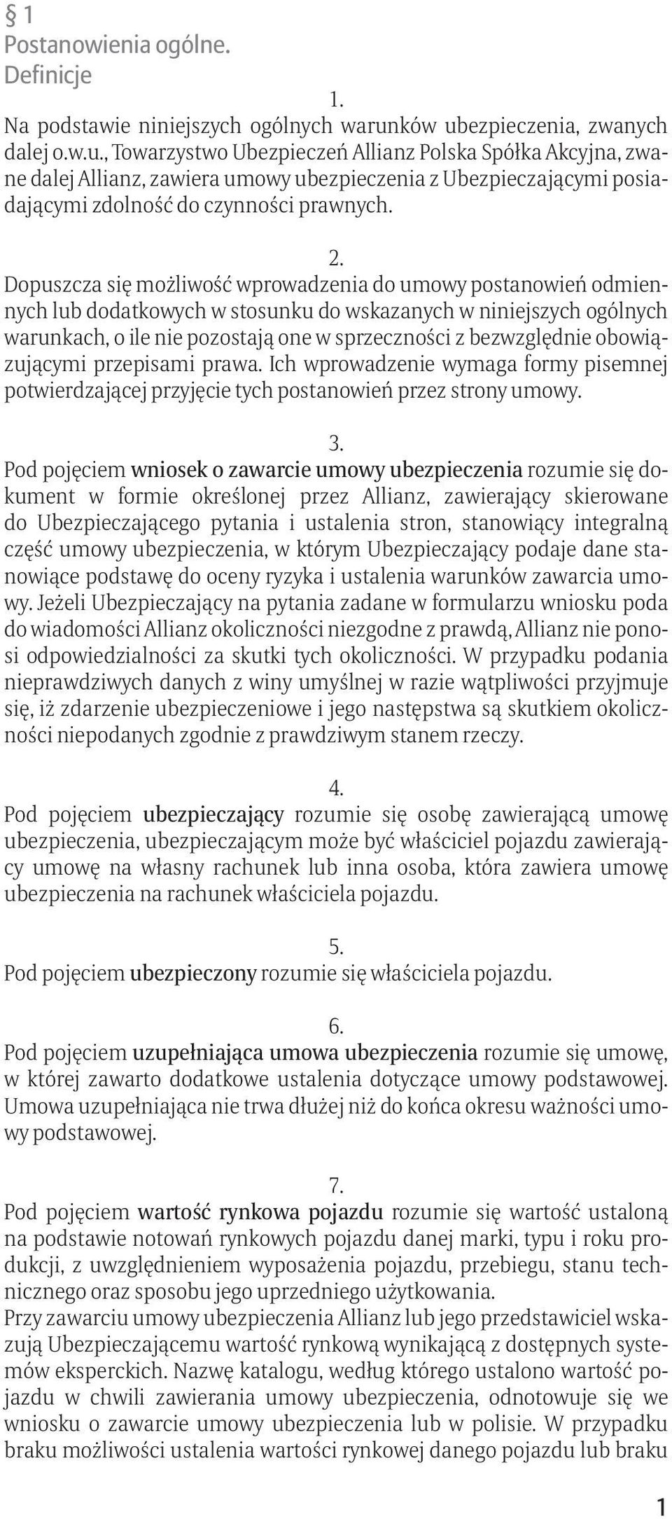 2. Dopuszcza się możliwość wprowadzenia do umowy postanowień odmiennych lub dodatkowych w stosunku do wskazanych w niniejszych ogólnych warunkach, o ile nie pozostają one w sprzeczności z