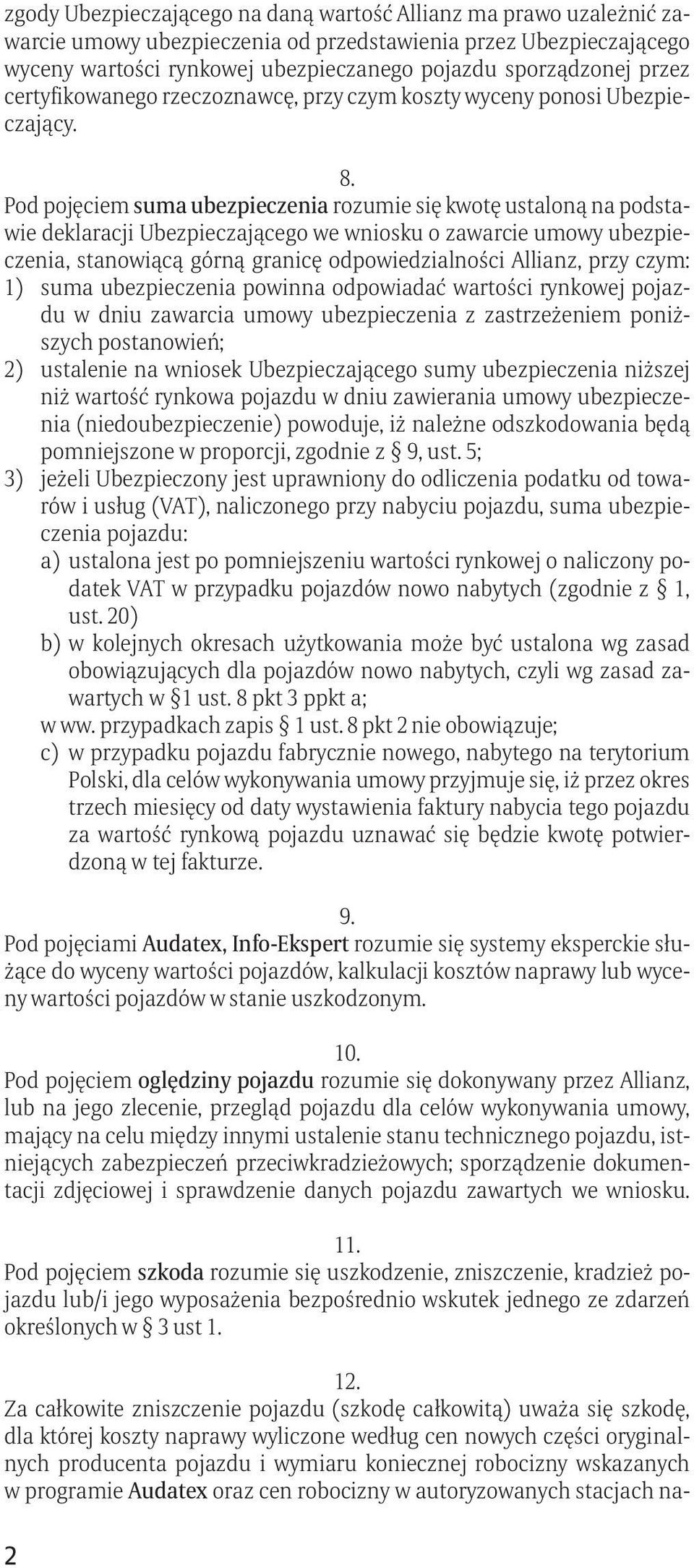 Pod pojęciem suma ubezpieczenia rozumie się kwotę ustaloną na podstawie deklaracji Ubezpieczającego we wniosku o zawarcie umowy ubezpieczenia, stanowiącą górną granicę odpowiedzialności Allianz, przy