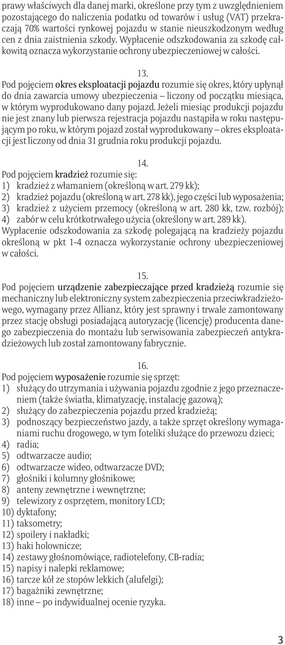 Pod pojęciem okres eksploatacji pojazdu rozumie się okres, który upłynął do dnia zawarcia umowy ubezpieczenia liczony od początku miesiąca, w którym wyprodukowano dany pojazd.