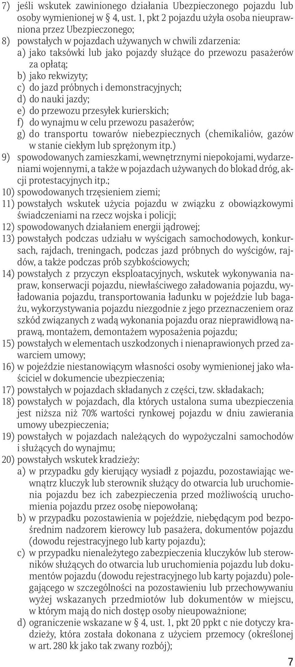 jako rekwizyty; c) do jazd próbnych i demonstracyjnych; d) do nauki jazdy; e) do przewozu przesyłek kurierskich; f) do wynajmu w celu przewozu pasażerów; g) do transportu towarów niebezpiecznych