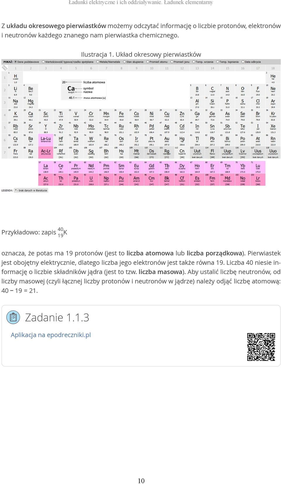 Układ okresowy pierwiastków 40 Przykładowo: zapis 19 K oznacza, że potas ma 19 protonów (jest to liczba atomowa lub liczba porządkowa).