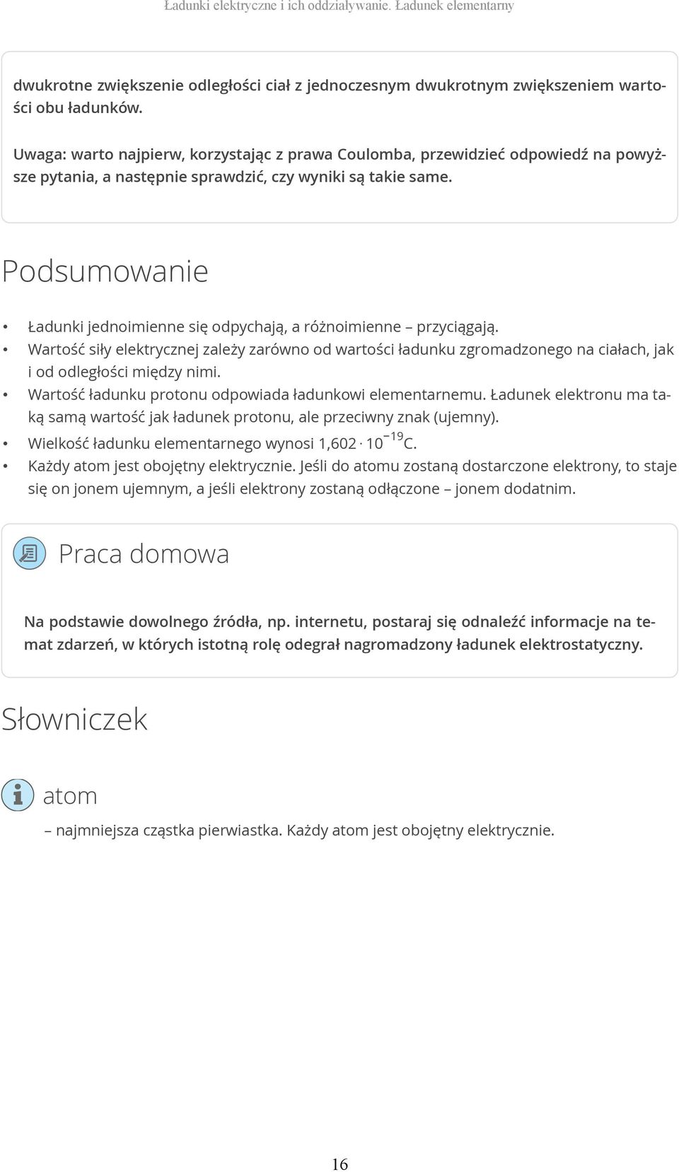 Podsumowanie Ładunki jednoimienne się odpychają, a różnoimienne przyciągają. Wartość siły elektrycznej zależy zarówno od wartości ładunku zgromadzonego na ciałach, jak i od odległości między nimi.