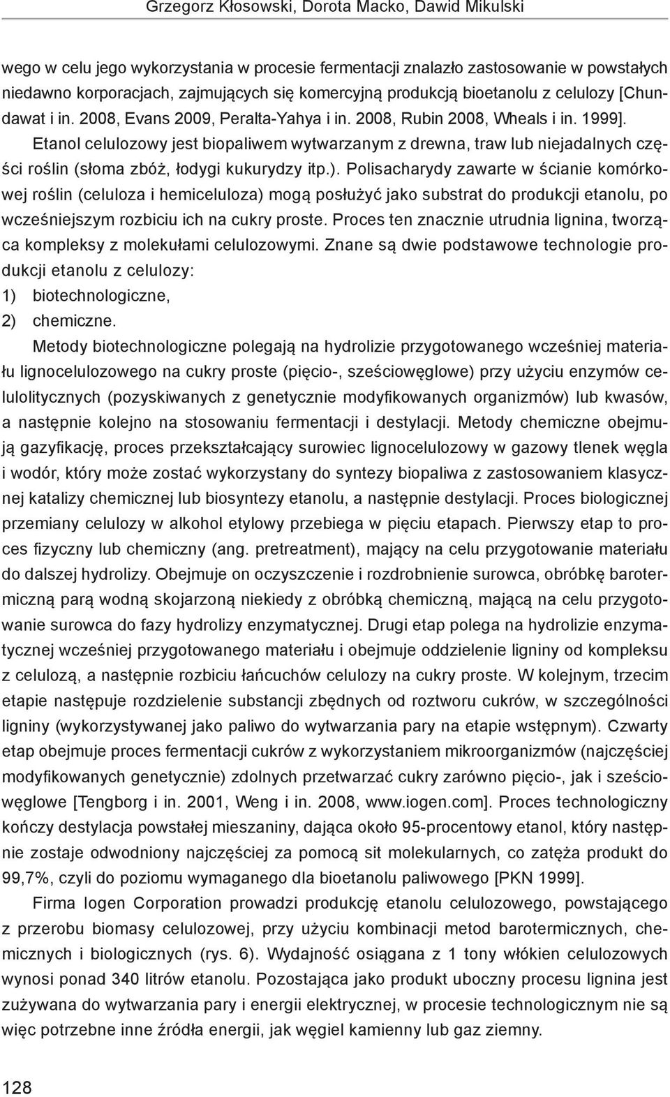 Etanol celulozowy jest biopaliwem wytwarzanym z drewna, traw lub niejadalnych części roślin (słoma zbóż, łodygi kukurydzy itp.).