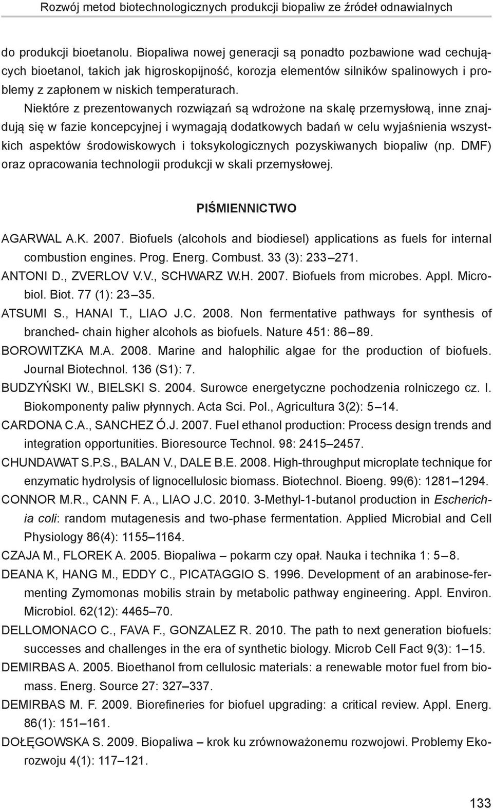 Niektóre z prezentowanych rozwiązań są wdrożone na skalę przemysłową, inne znajdują się w fazie koncepcyjnej i wymagają dodatkowych badań w celu wyjaśnienia wszystkich aspektów środowiskowych i