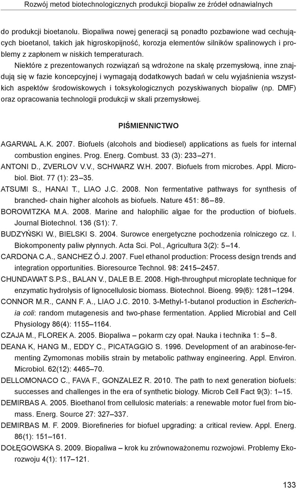 Niektóre z prezentowanych rozwiązań są wdrożone na skalę przemysłową, inne znajdują się w fazie koncepcyjnej i wymagają dodatkowych badań w celu wyjaśnienia wszystkich aspektów środowiskowych i