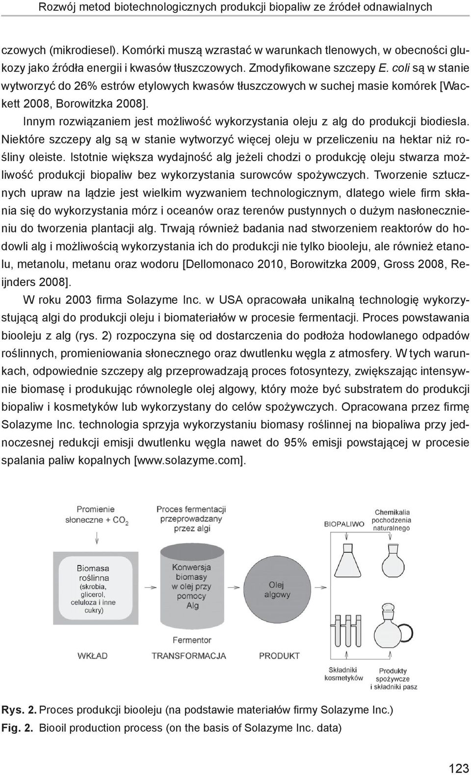 coli są w stanie wytworzyć do 26% estrów etylowych kwasów tłuszczowych w suchej masie komórek [Wackett 2008, Borowitzka 2008].
