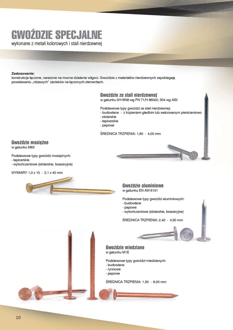 Gwoździe mosiężne w gatunku M63 Podstawowe typy gwoździ mosiężnych: - tapicerskie - wykończeniowe (stolarskie, boazeryjne) WYMIARY: 1,0 x 10-2,1 x 40 mm Gwoździe ze stali nierdzewnej w gatunku 0H18N9