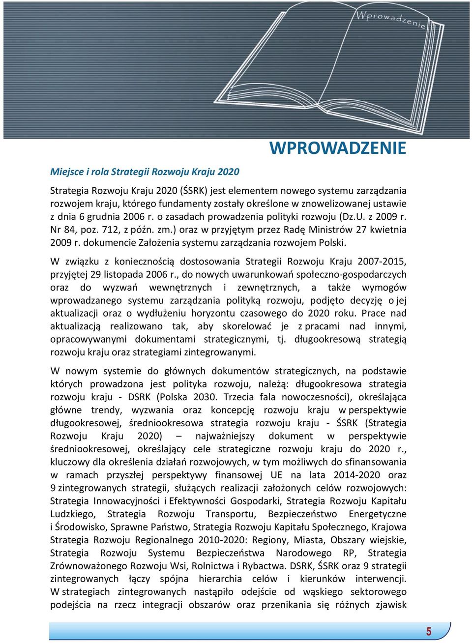 dokumencie Założenia systemu zarządzania rozwojem Polski. W związku z koniecznością dostosowania Strategii Rozwoju Kraju 2007-2015, przyjętej 29 listopada 2006 r.