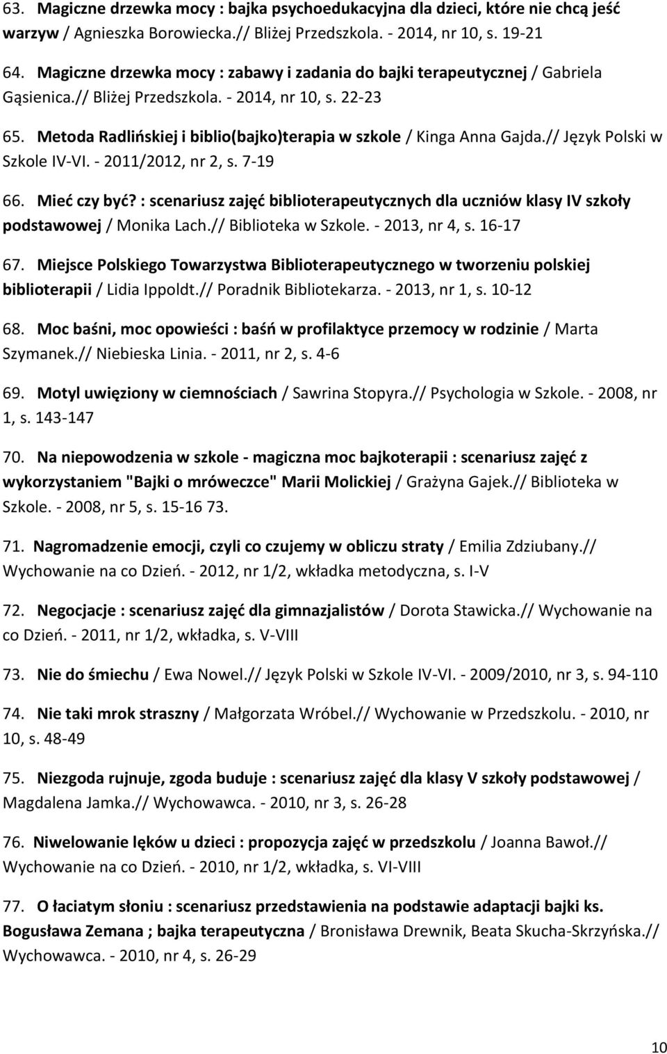Metoda Radlińskiej i biblio(bajko)terapia w szkole / Kinga Anna Gajda.// Język Polski w Szkole IV-VI. - 2011/2012, nr 2, s. 7-19 66. Mieć czy być?