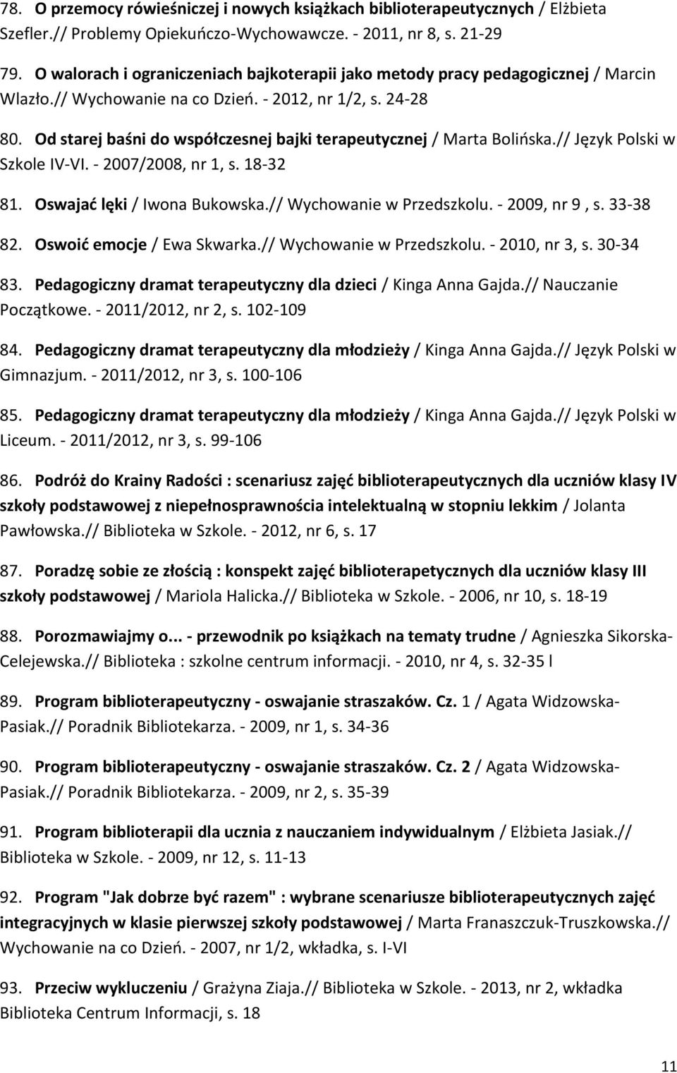 Od starej baśni do współczesnej bajki terapeutycznej / Marta Bolińska.// Język Polski w Szkole IV-VI. - 2007/2008, nr 1, s. 18-32 81. Oswajać lęki / Iwona Bukowska.// Wychowanie w Przedszkolu.
