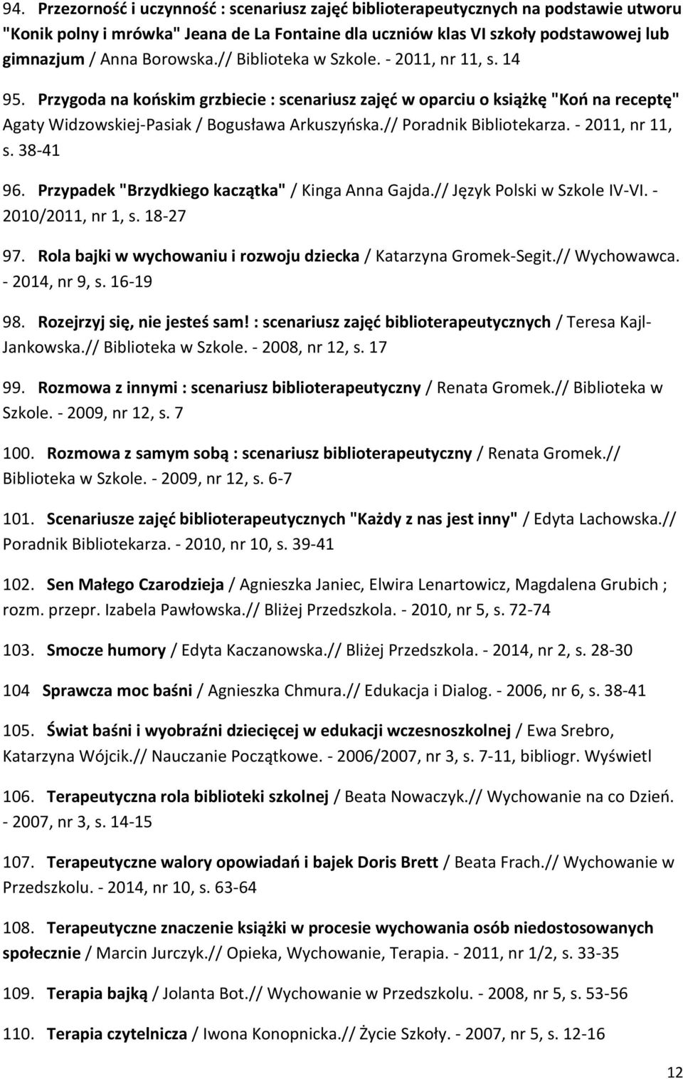 // Poradnik Bibliotekarza. - 2011, nr 11, s. 38-41 96. Przypadek "Brzydkiego kaczątka" / Kinga Anna Gajda.// Język Polski w Szkole IV-VI. - 2010/2011, nr 1, s. 18-27 97.