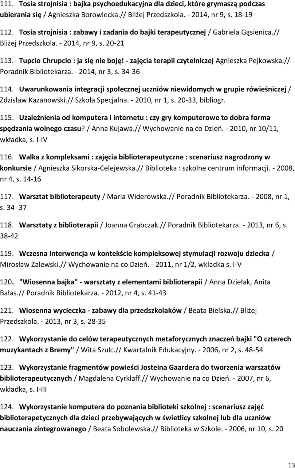 - zajęcia terapii czytelniczej Agnieszka Pejkowska.// Poradnik Bibliotekarza. - 2014, nr 3, s. 34-36 114.