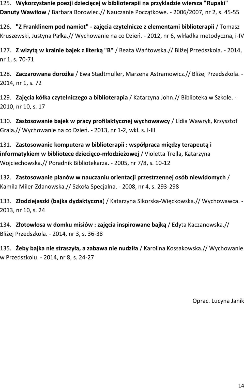 Z wizytą w krainie bajek z literką "B" / Beata Wańtowska.// Bliżej Przedszkola. - 2014, nr 1, s. 70-71 128. Zaczarowana dorożka / Ewa Stadtmuller, Marzena Astramowicz.// Bliżej Przedszkola. - 2014, nr 1, s. 72 129.