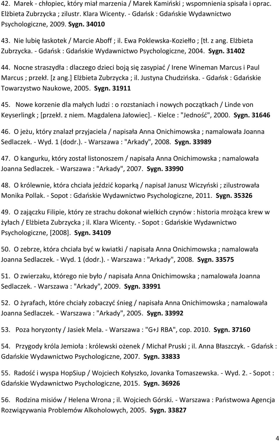 Nocne straszydła : dlaczego dzieci boją się zasypiać / Irene Wineman Marcus i Paul Marcus ; przekł. [z ang.] Elżbieta Zubrzycka ; il. Justyna Chudzińska. - Gdańsk : Gdańskie Towarzystwo Naukowe, 2005.