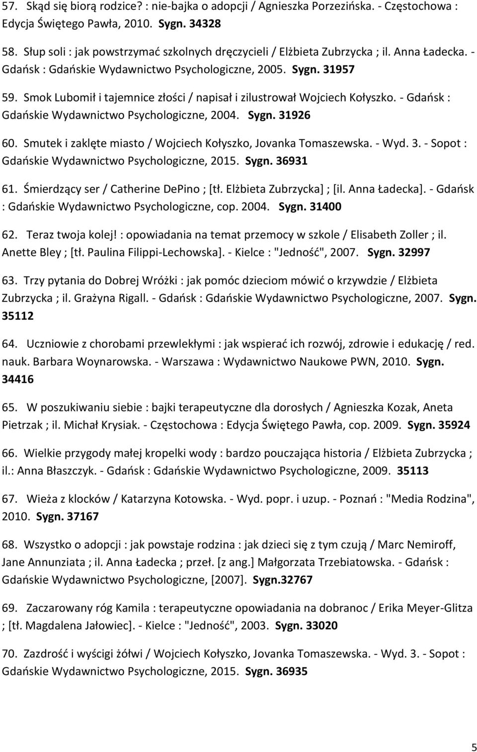 Smok Lubomił i tajemnice złości / napisał i zilustrował Wojciech Kołyszko. - Gdańsk : Gdańskie Wydawnictwo Psychologiczne, 2004. Sygn. 31926 60.