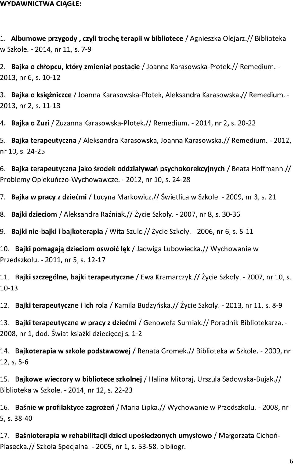 11-13 4. Bajka o Zuzi / Zuzanna Karasowska-Płotek.// Remedium. - 2014, nr 2, s. 20-22 5. Bajka terapeutyczna / Aleksandra Karasowska, Joanna Karasowska.// Remedium. - 2012, nr 10, s. 24-25 6.