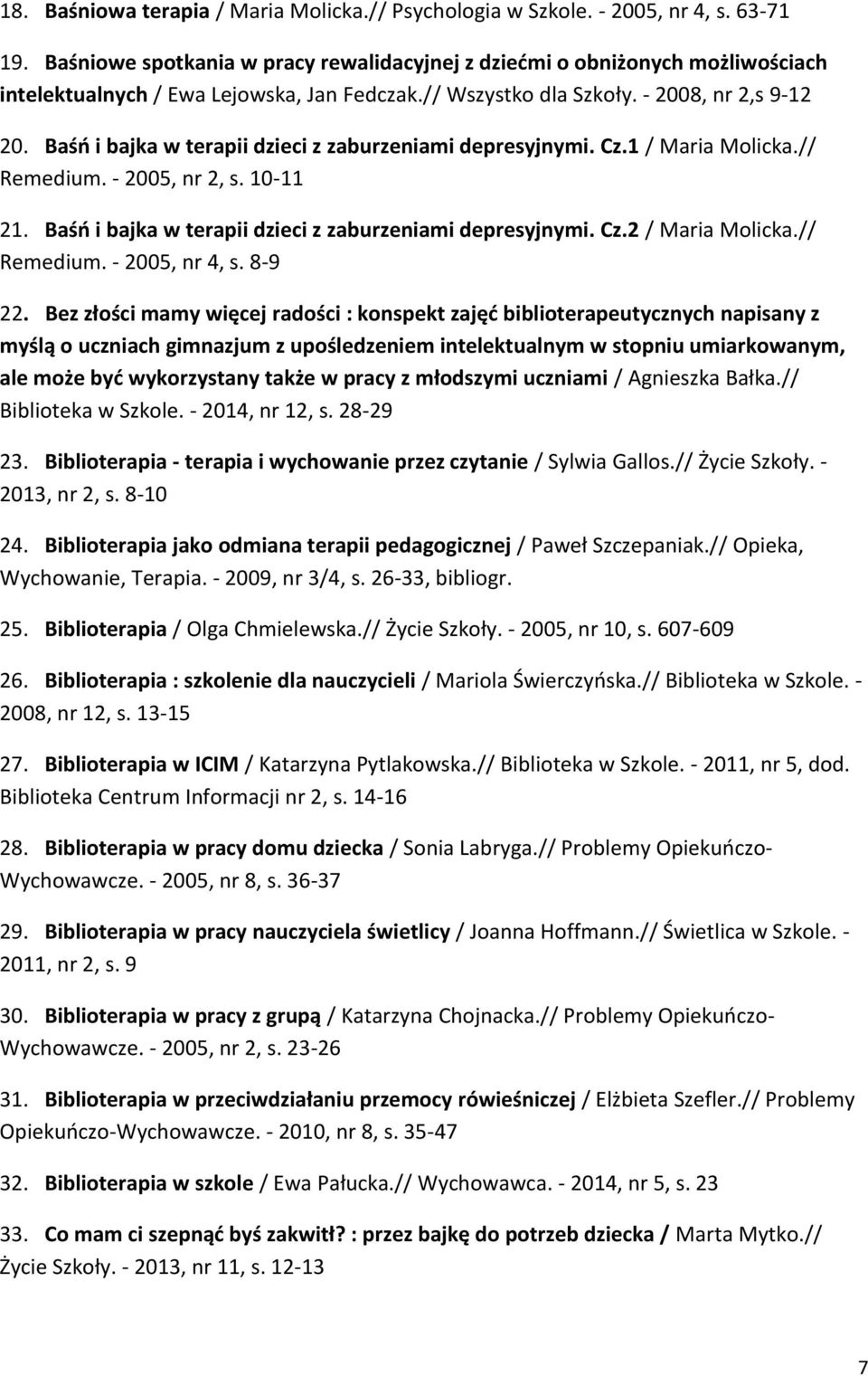 Baśń i bajka w terapii dzieci z zaburzeniami depresyjnymi. Cz.1 / Maria Molicka.// Remedium. - 2005, nr 2, s. 10-11 21. Baśń i bajka w terapii dzieci z zaburzeniami depresyjnymi. Cz.2 / Maria Molicka.
