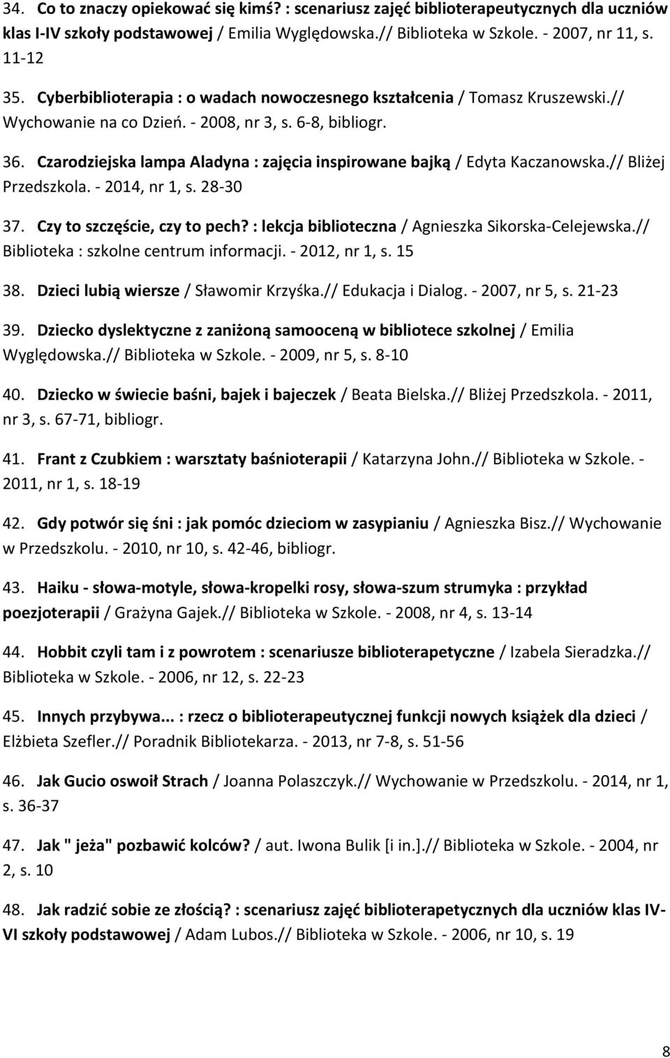 Czarodziejska lampa Aladyna : zajęcia inspirowane bajką / Edyta Kaczanowska.// Bliżej Przedszkola. - 2014, nr 1, s. 28-30 37. Czy to szczęście, czy to pech?