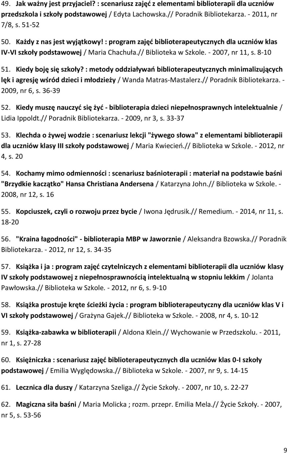 : metody oddziaływań biblioterapeutycznych minimalizujących lęk i agresję wśród dzieci i młodzieży / Wanda Matras-Mastalerz.// Poradnik Bibliotekarza. - 2009, nr 6, s. 36-39 52.