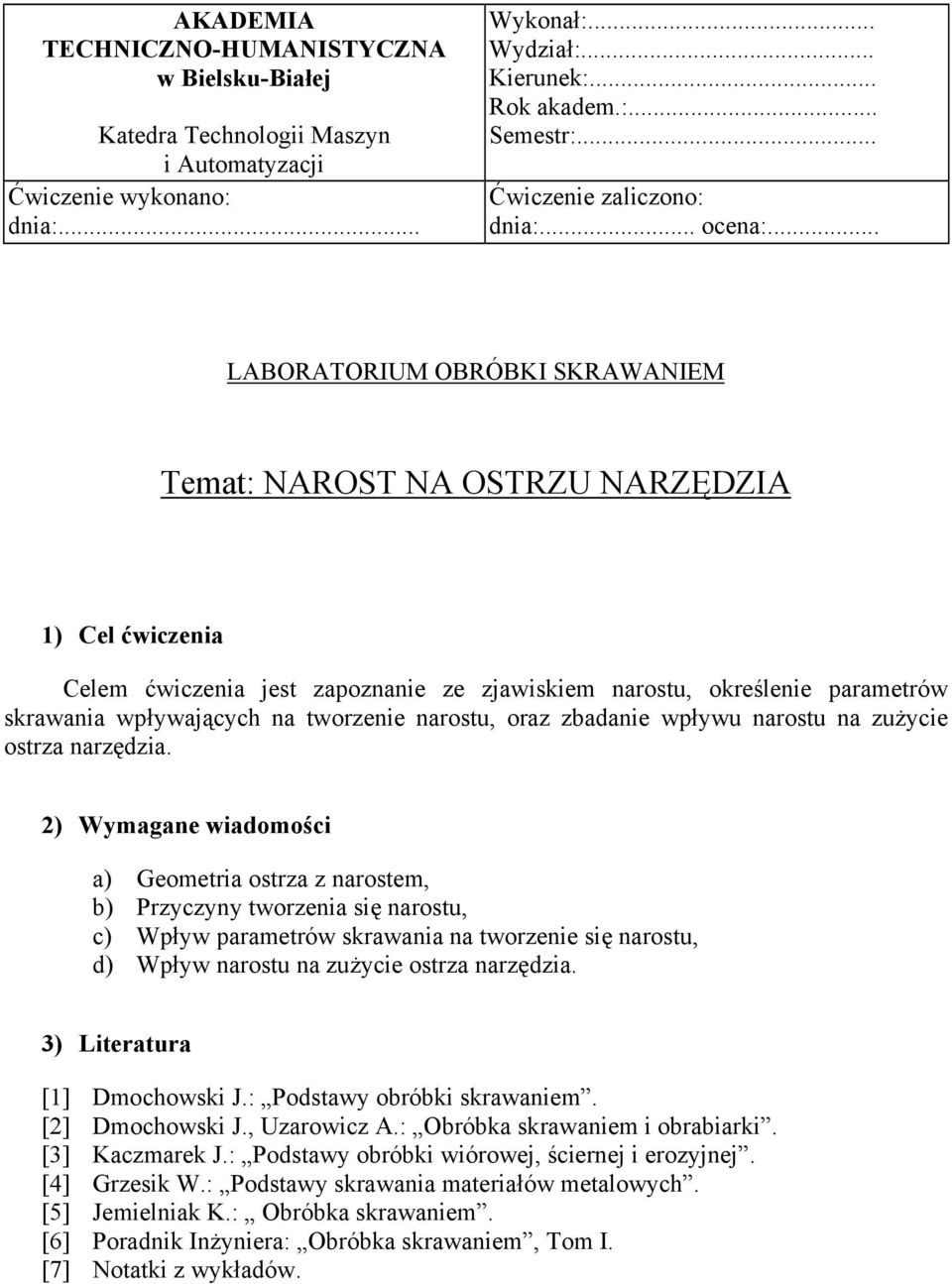 .. LABORATORIUM OBRÓBKI SKRAWANIEM Temat: NAROST NA OSTRZU NARZĘDZIA 1) Cel ćwiczenia Celem ćwiczenia jest zapoznanie ze zjawiskiem narostu, określenie parametrów skrawania wpływających na tworzenie
