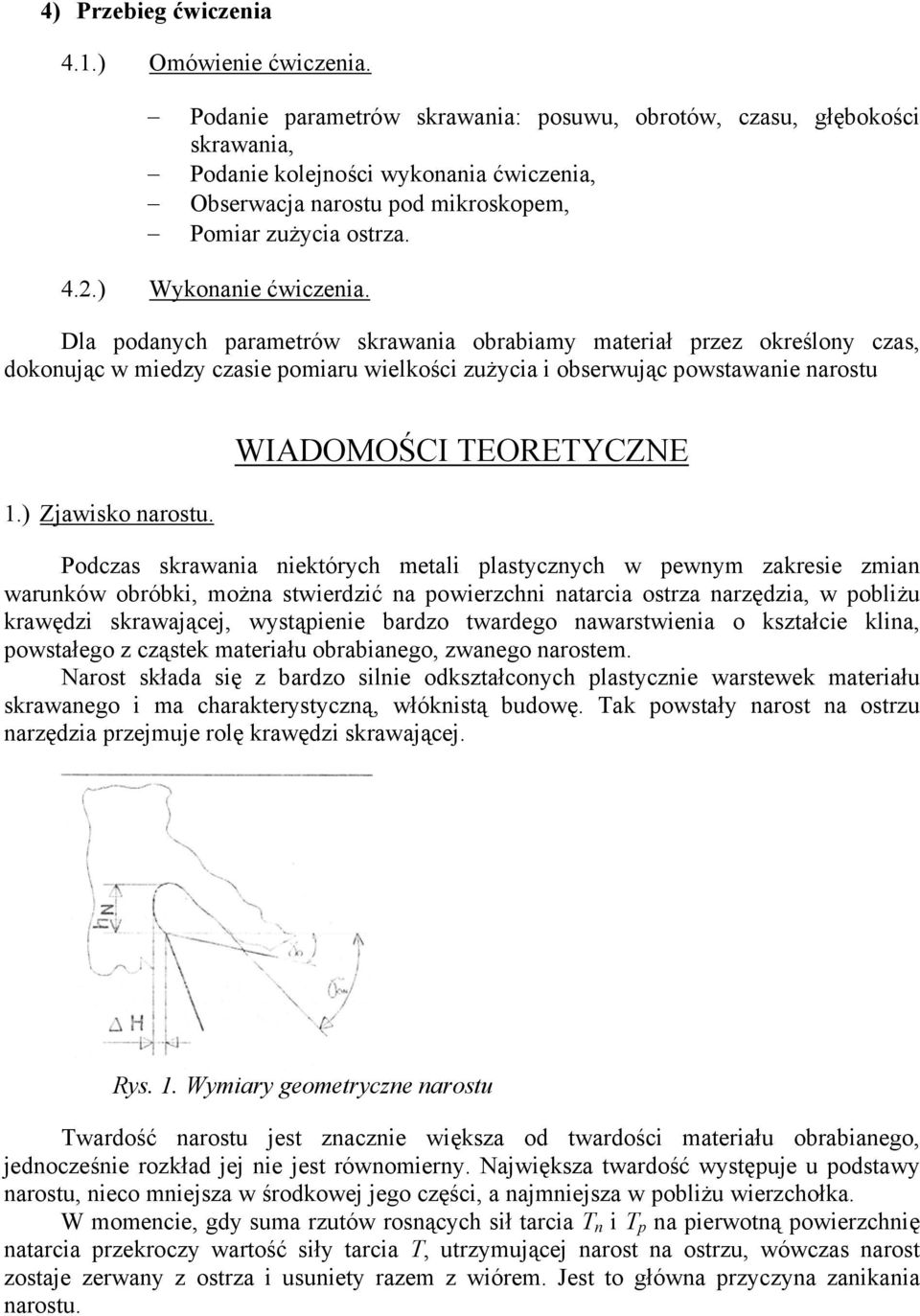 ) Wykonanie ćwiczenia. Dla podanych parametrów skrawania obrabiamy materiał przez określony czas, dokonując w miedzy czasie pomiaru wielkości zużycia i obserwując powstawanie narostu 1.